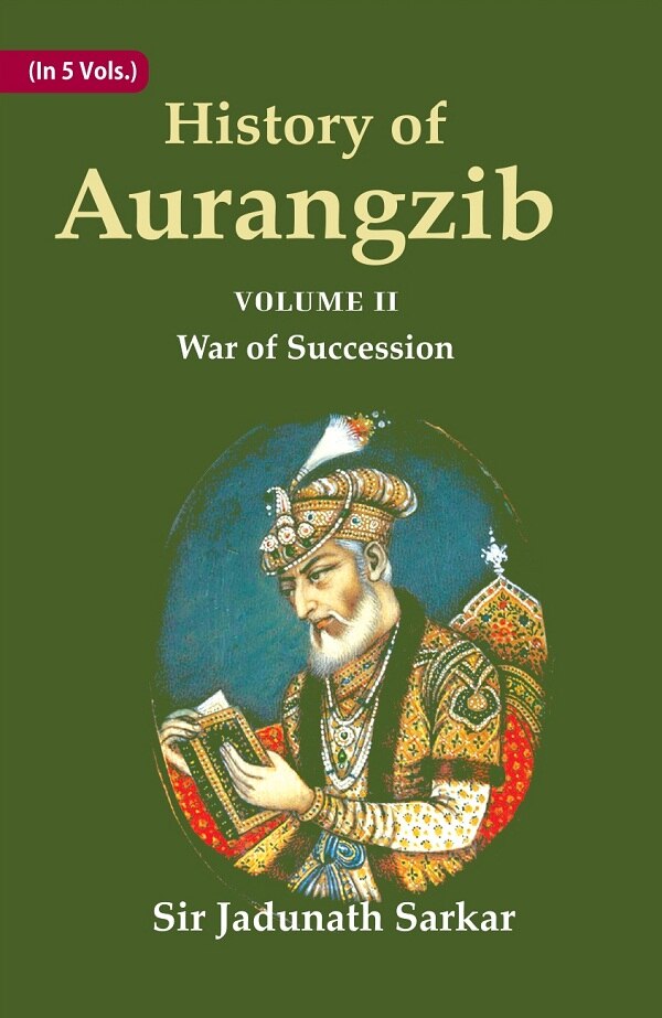 History of Aurangzib: Mainly based on Persian Sources 2nd-War of Succession - Gyan Books - Swadesiicart