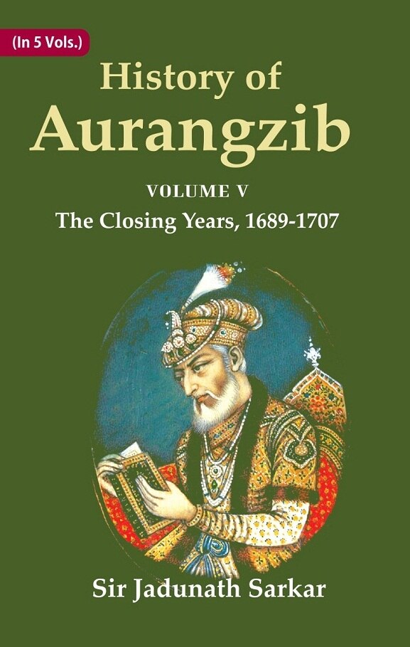 History of Aurangzib: Based on Original Sources 5th-The Closing Years, 1689-1707 - Gyan Books - Swadesiicart