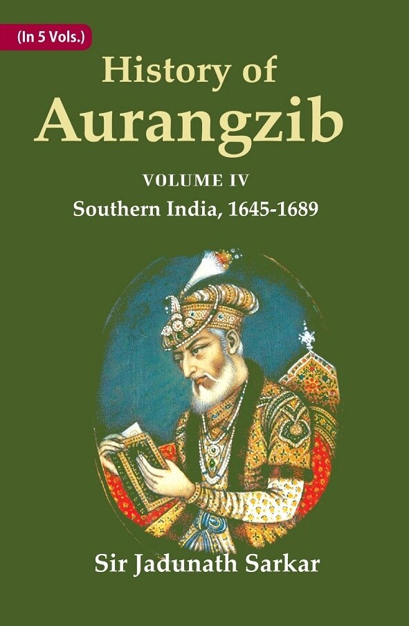 History of Aurangzib: Based on Original Sources 4th-Southern India, 1645-1689 - Gyan Books - Swadesiicart