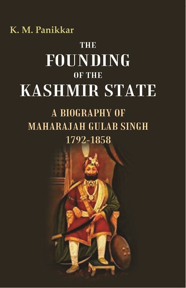The Founding of the Kashmir State A Biography of Maharajah Gulab Singh 1792-1858 - Gyan Books - Swadesiicart