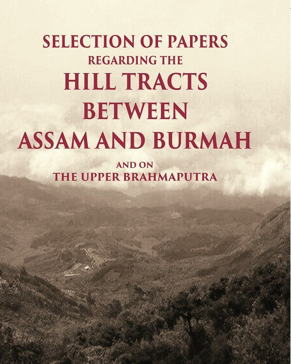 Selection of Papers Regarding the Hill Tracts between Assam and Burmah and on the Upper Brahmaputra - Gyan Books - Swadesiicart