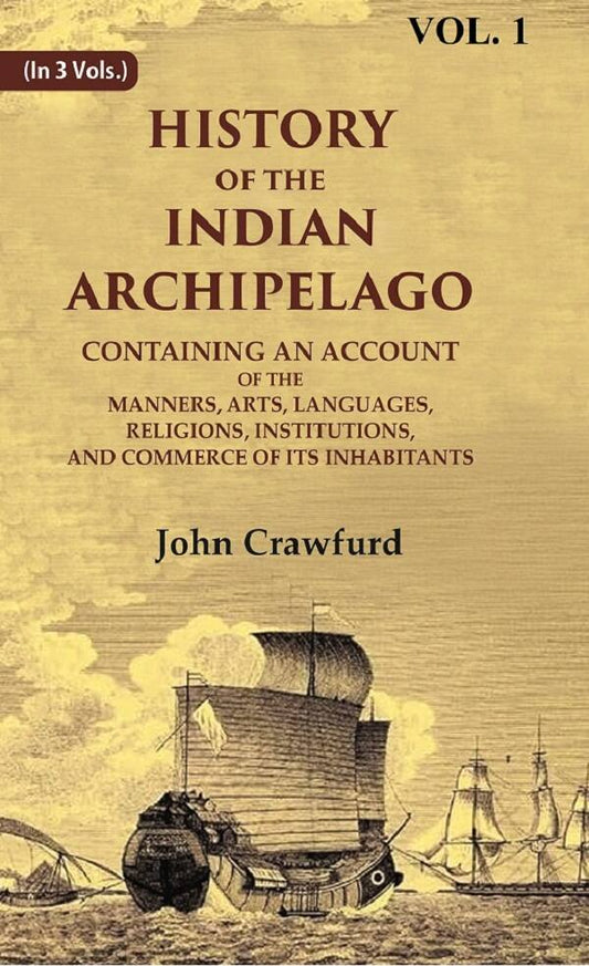 History Of The Indian Archipelago: Containing An Account Of The Manners, Art, Languages, Religions, - Gyan Books - Swadesiicart