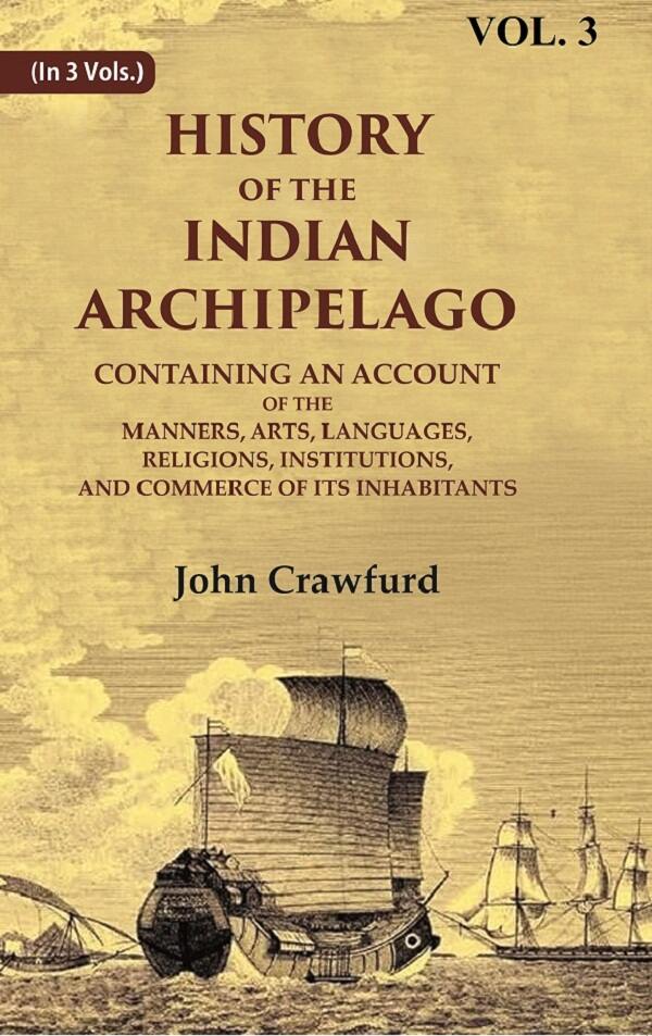 History Of The Indian Archipelago: Containing An Account Of The Manners, Art, Languages, Religions, - Gyan Books - Swadesiicart