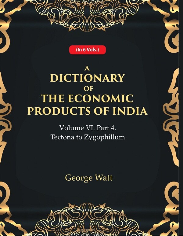 A Dictionary of the Economic Products of India Vol 6th, Part- 4- Tectona to Zygophillum Vol 6th, Part- 4 - Gyan Books - Swadesiicart