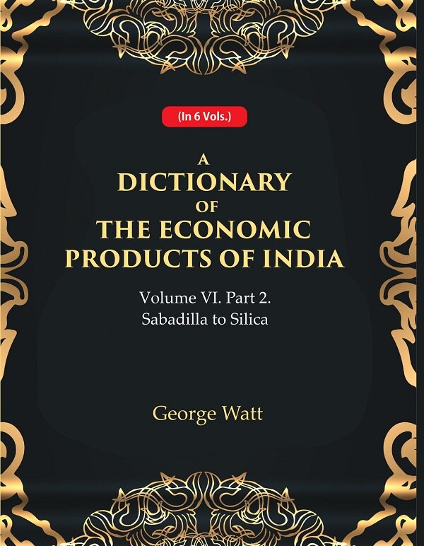 A Dictionary of the Economic Products of India Vol 6th, Part- 2- Sabadilla to Silica Vol 6th, Part- 2 - Gyan Books - Swadesiicart