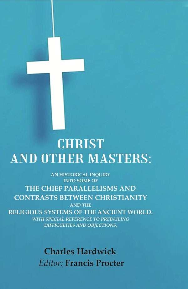 Christ And Other Masters: An Historical Inquiry Into Some Of The Chief Parallelisms And Contrasts Between - Gyan Books - Swadesiicart