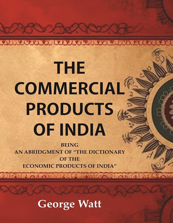 The Commercial Products of India Being an Abridgment of the Dictionary of "The Economic Products of India" - Gyan Books - Swadesiicart