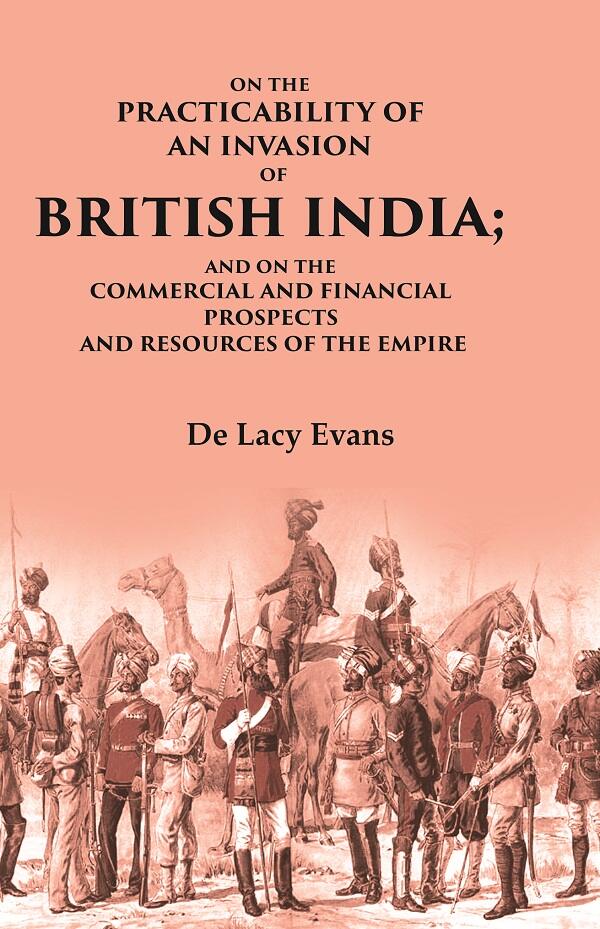 On the Practicability of an Invasion of British India: And on the Commercial and Financial Prospects and Resources of the Empire - Gyan Books - Swadesiicart