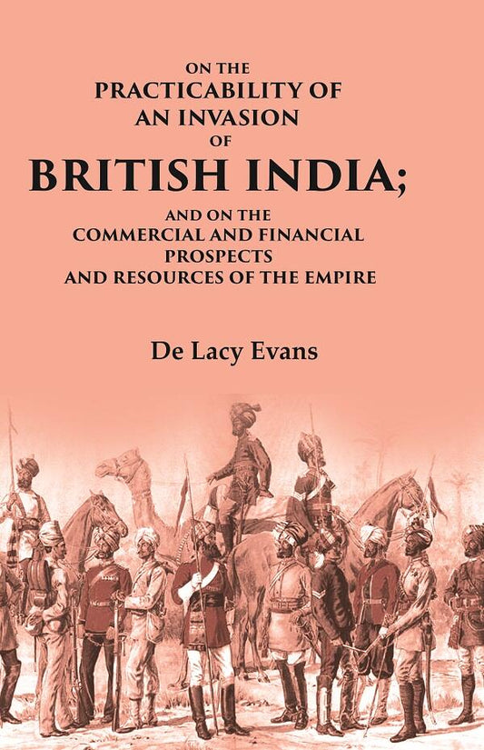 On the Practicability of an Invasion of British India: And on the Commercial and Financial Prospects and Resources of the Empire - Gyan Books - Swadesiicart