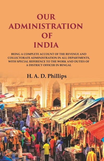 Our Administration Of India: Being A Complete Account Of The Revenue And Collectorate Administration In All - Gyan Books - Swadesiicart