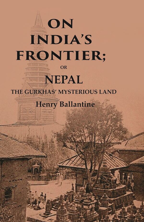 On India’s Frontier: Or Nepal the Gurkhas’ Mysterious Land - Gyan Books - Swadesiicart
