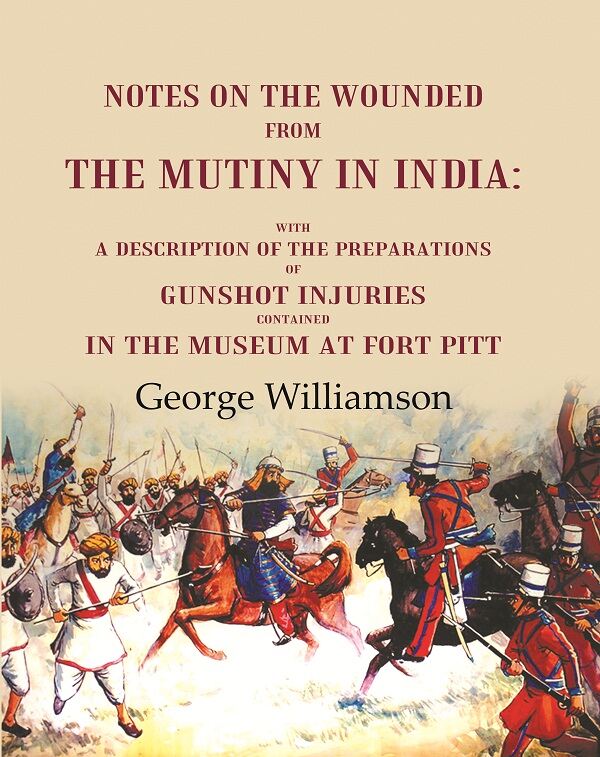 Notes On The Wounded From The Mutiny In India With A Description Of The Preparations Of Gunshot Injuries - Gyan Books - Swadesiicart