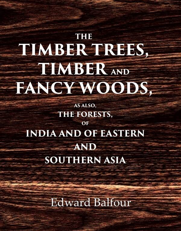The Timber Trees, Timber and Fancy Woods As also, the Forests, of India and of Eastern and Southern Asia - Gyan Books - Swadesiicart