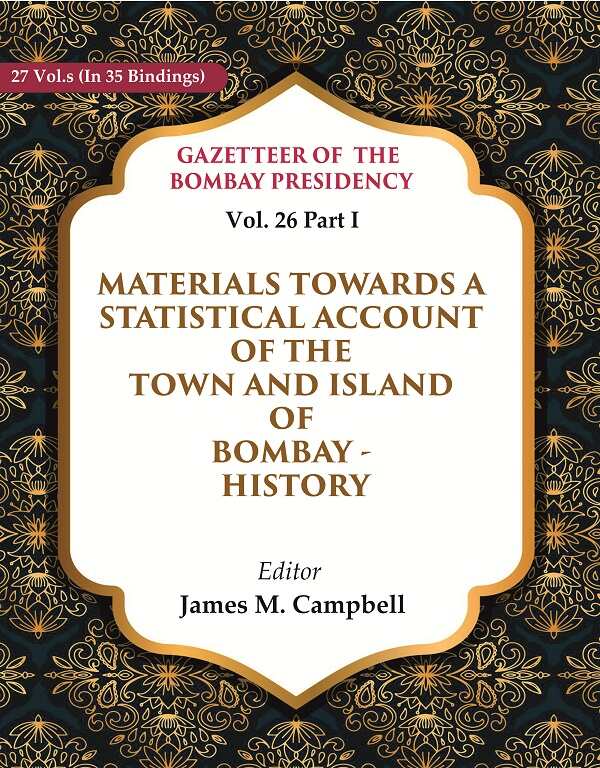 Gazetteer of the Bombay Presidency: Materials Towards a Statistical Account of the Town and Island of Bombay - History 26th, Part I - Gyan Books - Swadesiicart