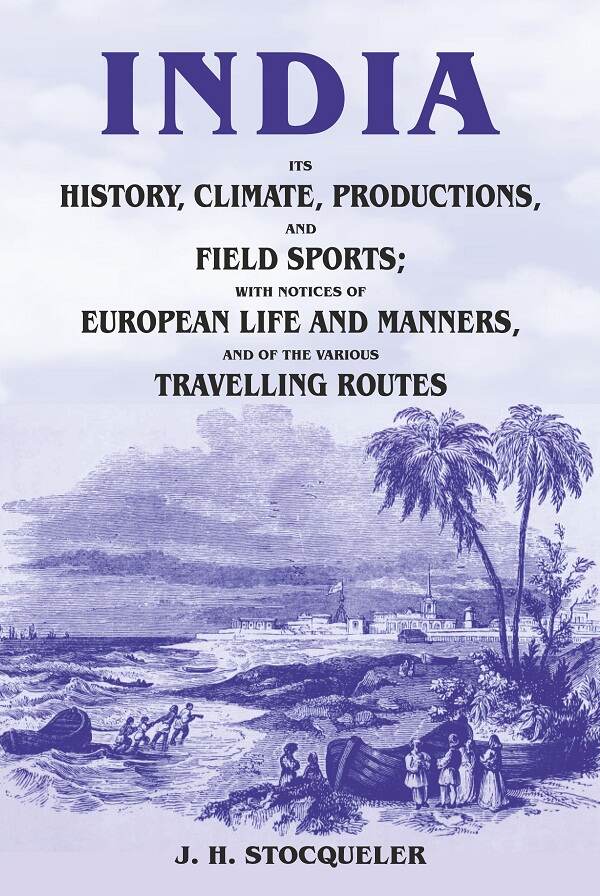 India Its History, Climate, Productions, And Field Sports; With Notices Of European Life And Manners, And - Gyan Books - Swadesiicart