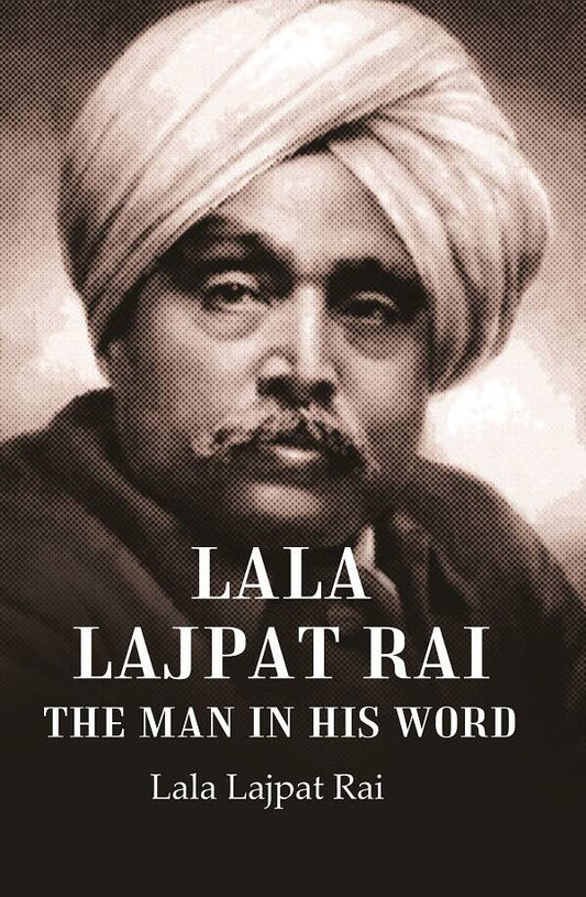 Lala Lajpat Rai The Man in His Word - Gyan Books