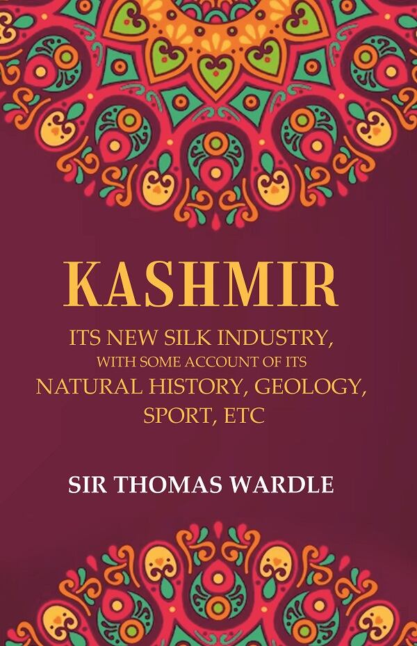Kashmir Its New Silk Industry, with Some Account of its Natural History, Geology, Sport, Etc - Gyan Books - Swadesiicart
