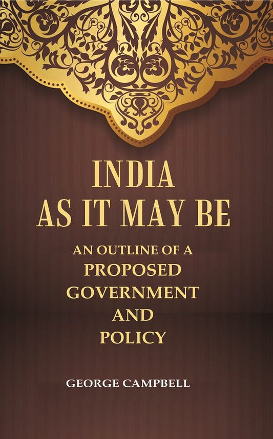 India as it may be An Outline of a Proposed Government and Policy - Gyan Books