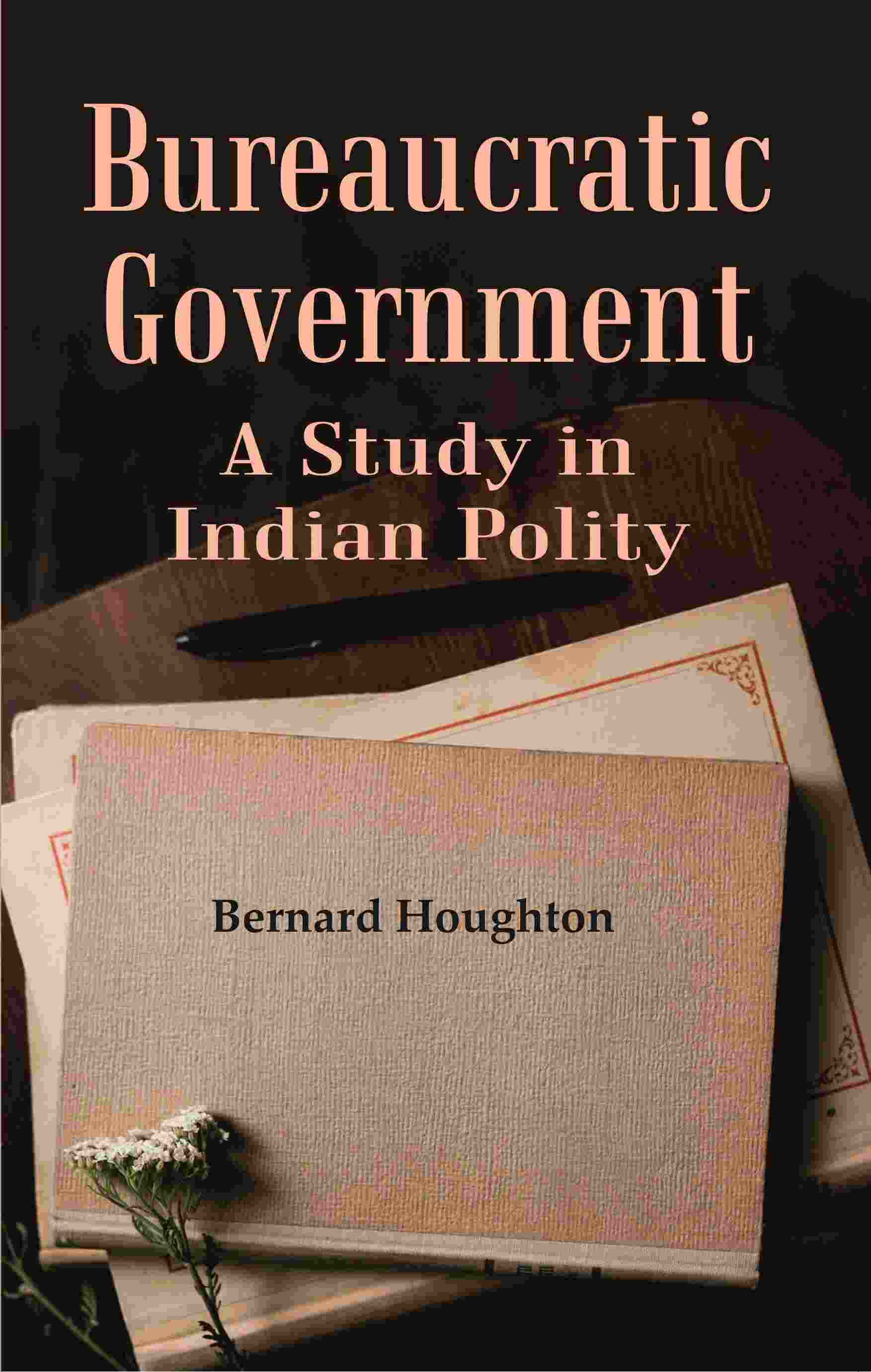 Bureaucratic Government: A Study in Indian Polity - Gyan Books