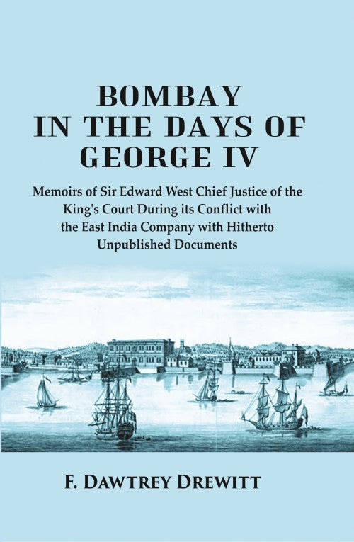 Bombay In The Days Of George Iv: Memoirs Of Sir Edward West Chief Justice Of The King'S Court During Its - Gyan Books