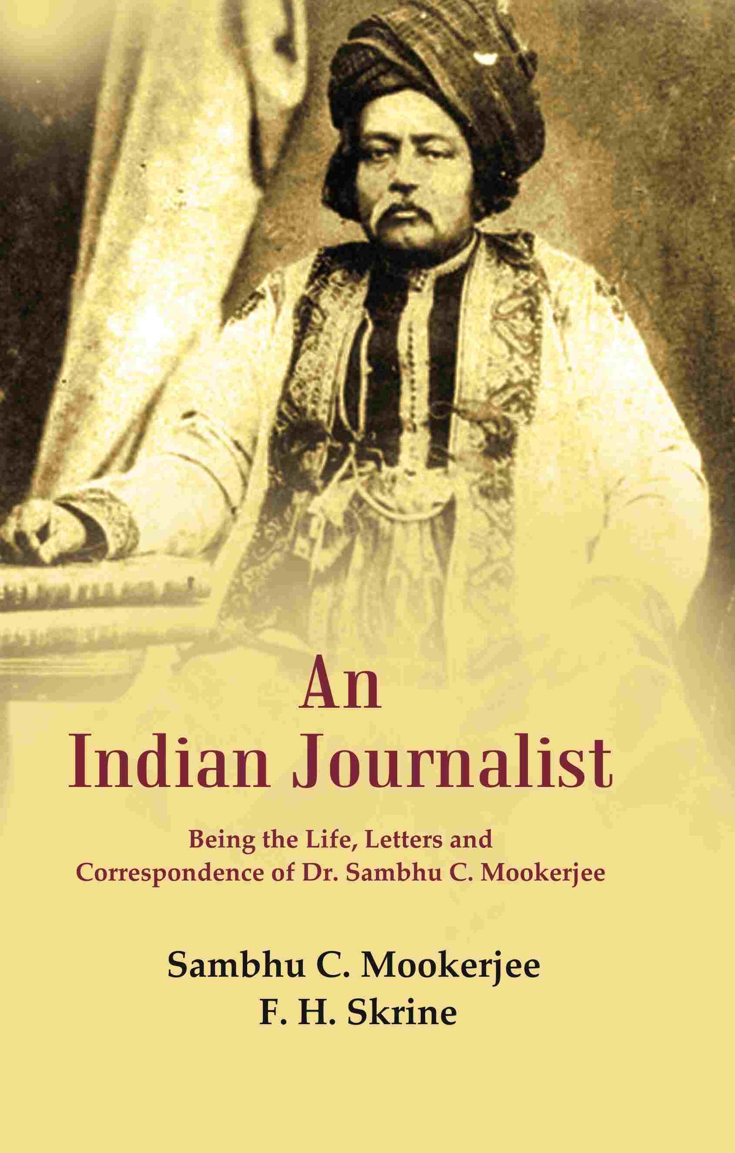 An Indian Journalist: Being the Life, Letters and Correspondence of Dr. Sambhu C. Mookerjee - Gyan Books - Swadesiicart