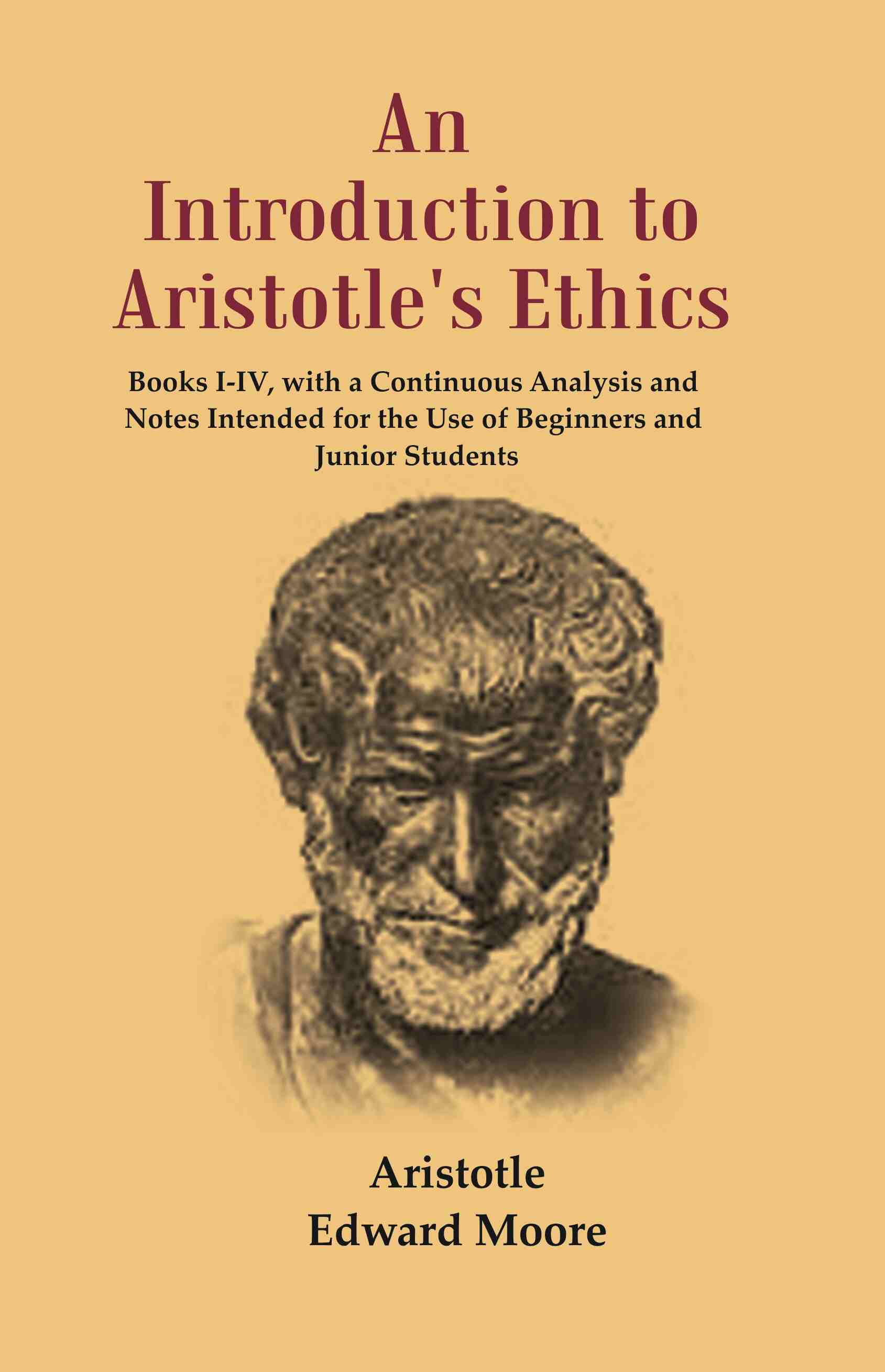 An Introduction To Aristotle'S Ethics: Books I-Iv, With A Continuous Analysis And Notes Intended For The - Gyan Books
