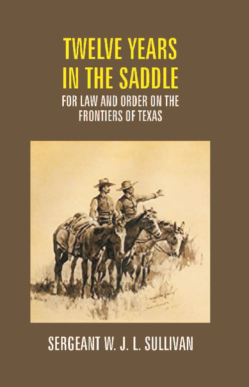 Twelve Years in the Saddle For Law and Order On the Frontiers of Texas - Gyan Books - Swadesiicart