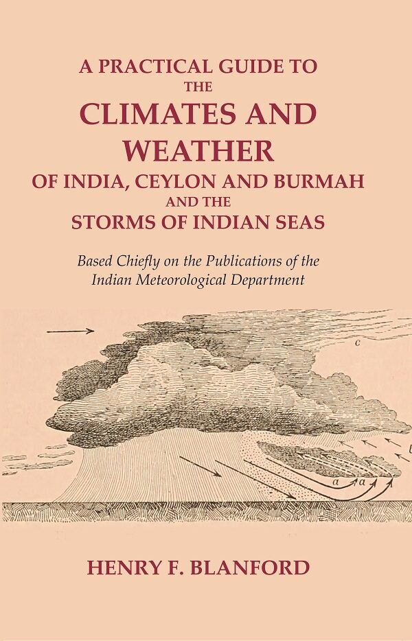 A Practical Guide To The Climates And Weather Of India, Ceylon And Burmah And The Storms Of Indian Seas: - Gyan Books