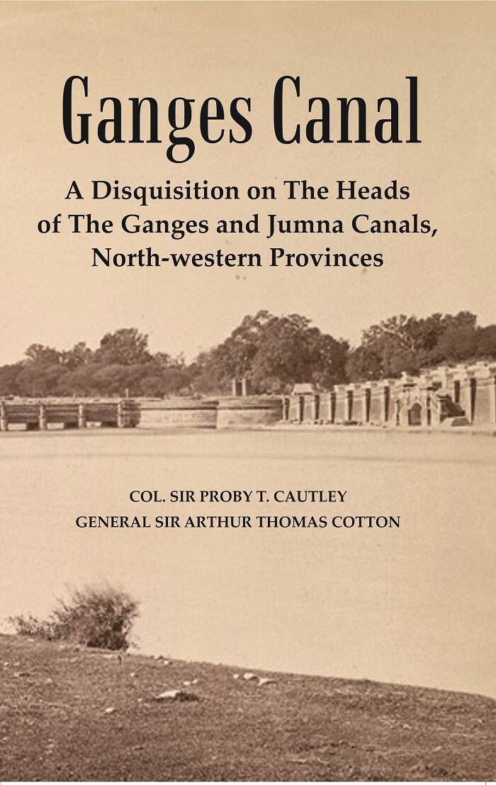 Ganges Canal : A Disquisition on the Heads of The Ganges and Jumna Canals, North-Western Provinces - Gyan Books - Swadesiicart