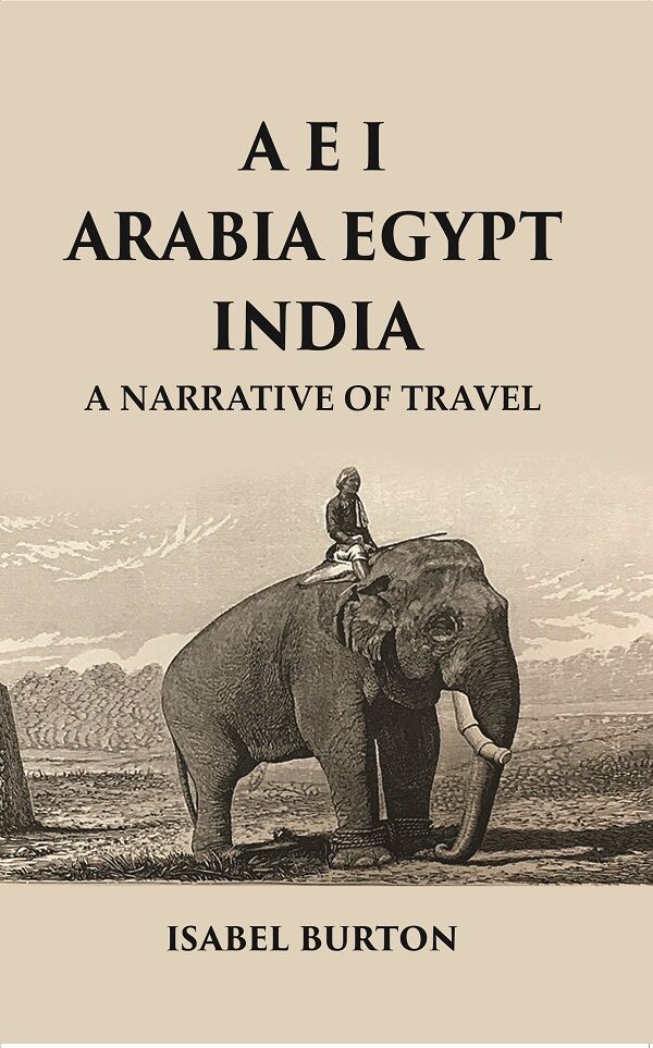 A E I Arabia Egypt India : A Narrative of Travel - Gyan Books