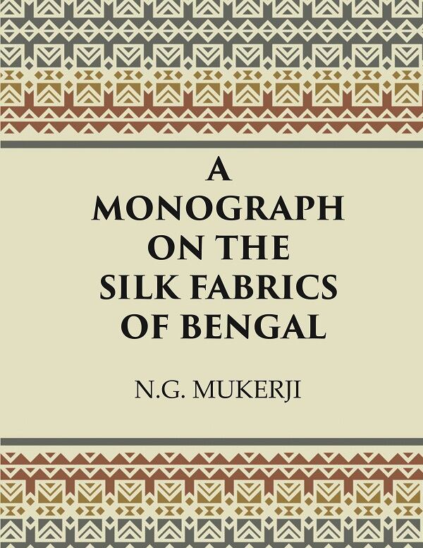 A Monograph on the Silk Fabrics of Bengal - Gyan Books - Swadesiicart