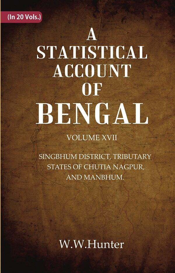 A Statistical Account of Bengal : SINGBHUM DISTRICT, TRIBUTARY STATES OF CHUTIA NAGPUR, AND MANBHUM. 17th - Gyan Books - Swadesiicart