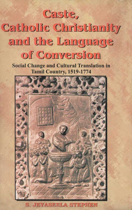 Caste, Catholic Christianity and the Language of Conversion Social Changes and Cultural Translation in Tamil Country - Gyan Books - Swadesiicart