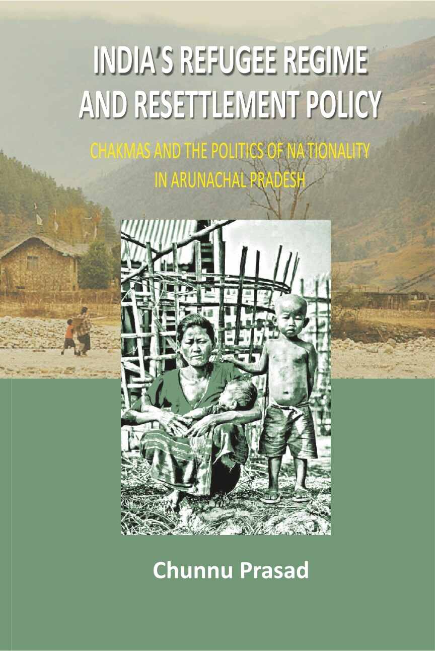India's Refugee Regime and Resettlement Policy: Chakma's and the Politics of Nationality in Arunachal Pradesh - Gyan Books - Swadesiicart