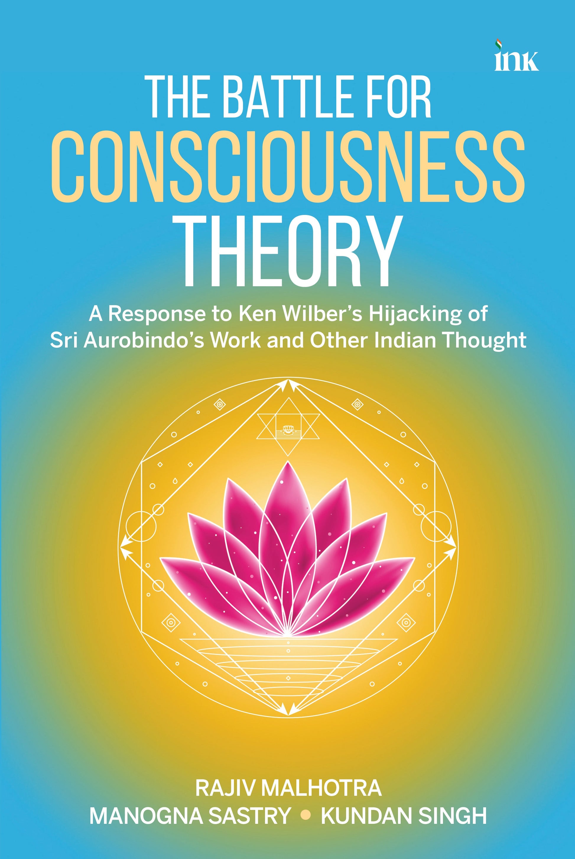BluOne Ink The Battle for Consciousness Theory: A Response to Ken Wilber's Appropriation of Sri Aurobindo and Other Indian Thought by Rajiv Malhotra, Kundan Singh, Manogna Sastry