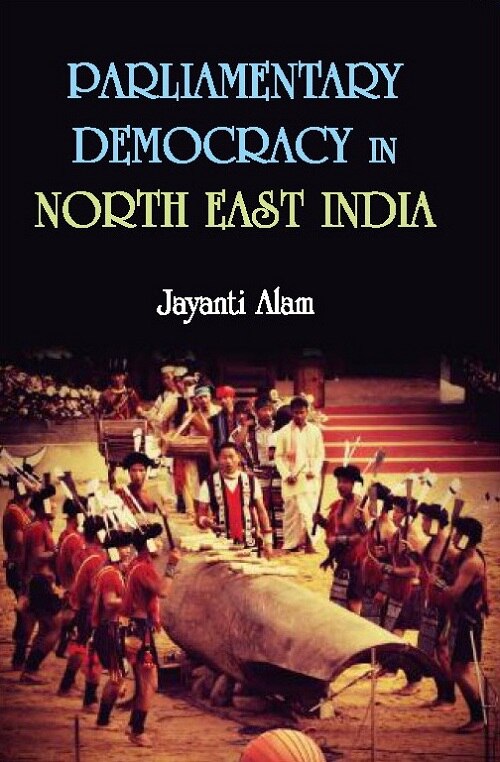 Parliamentary Democracy in North-East Indiam : a Study of Two Communities Each From the States of Assam, Meghalaya and Sikkim - Gyan Books - Swadesiicart