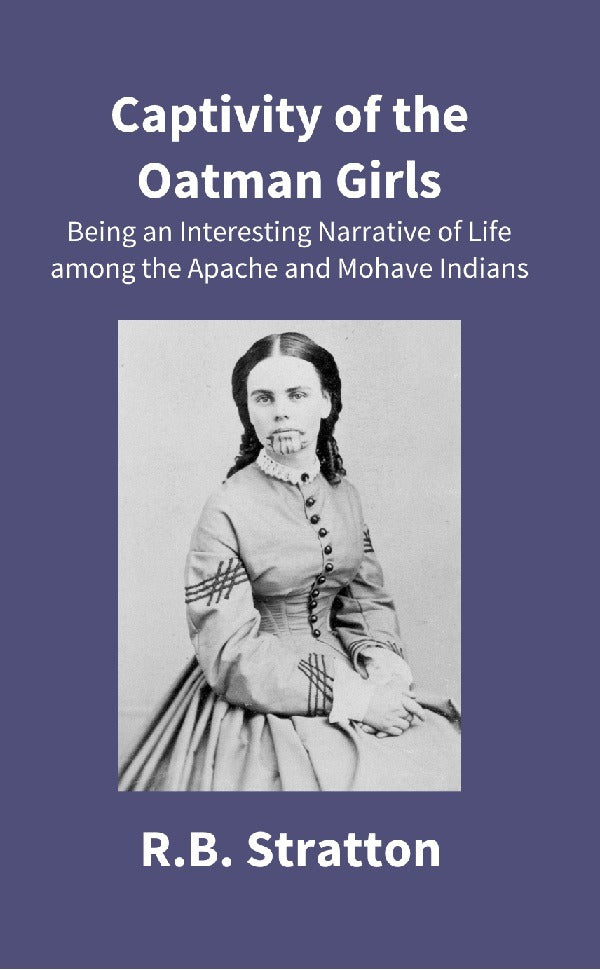 Captivity of the Oatman Girls: Being an Interesting Narrative of Life Among the Apache and Mohave Indians - Gyan Books