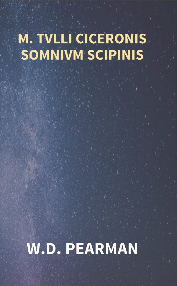 M. Tvlli Ciceronis Somnivm Scipinis the Dream of Scipio Africanus Minor, Being the Epilogue of Cicero's Treatise On Polity - Gyan Books - Swadesiicart