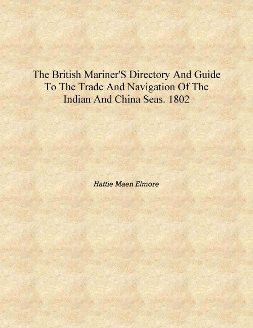 The British mariner's directory and guide to the trade and navigation of the Indian and China seas. 1802 [Hardcover] - Gyan Books - Swadesiicart