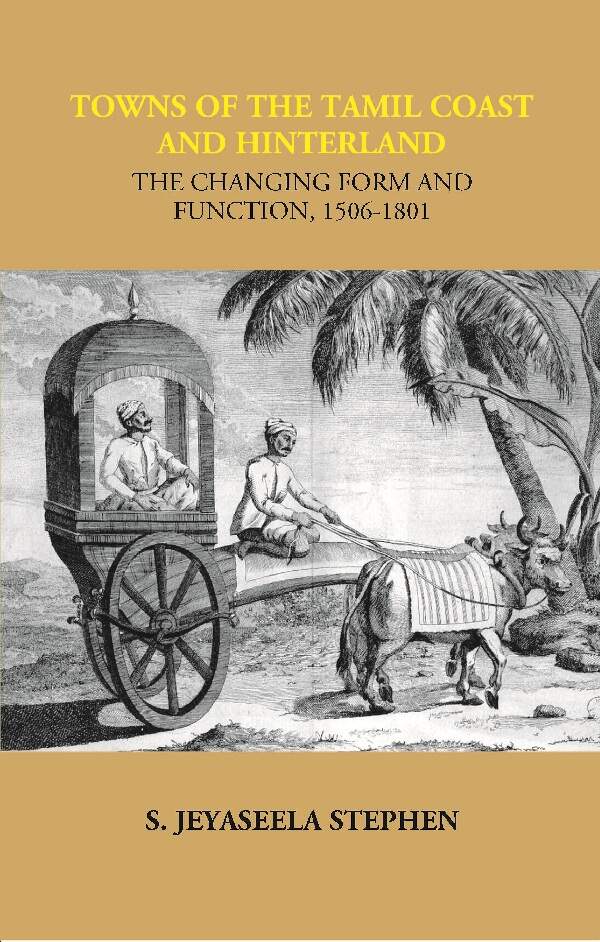 Towns of the Tamil Coast and Hinterland the Changing form and Function, 1506-1801 - Gyan Books - Swadesiicart