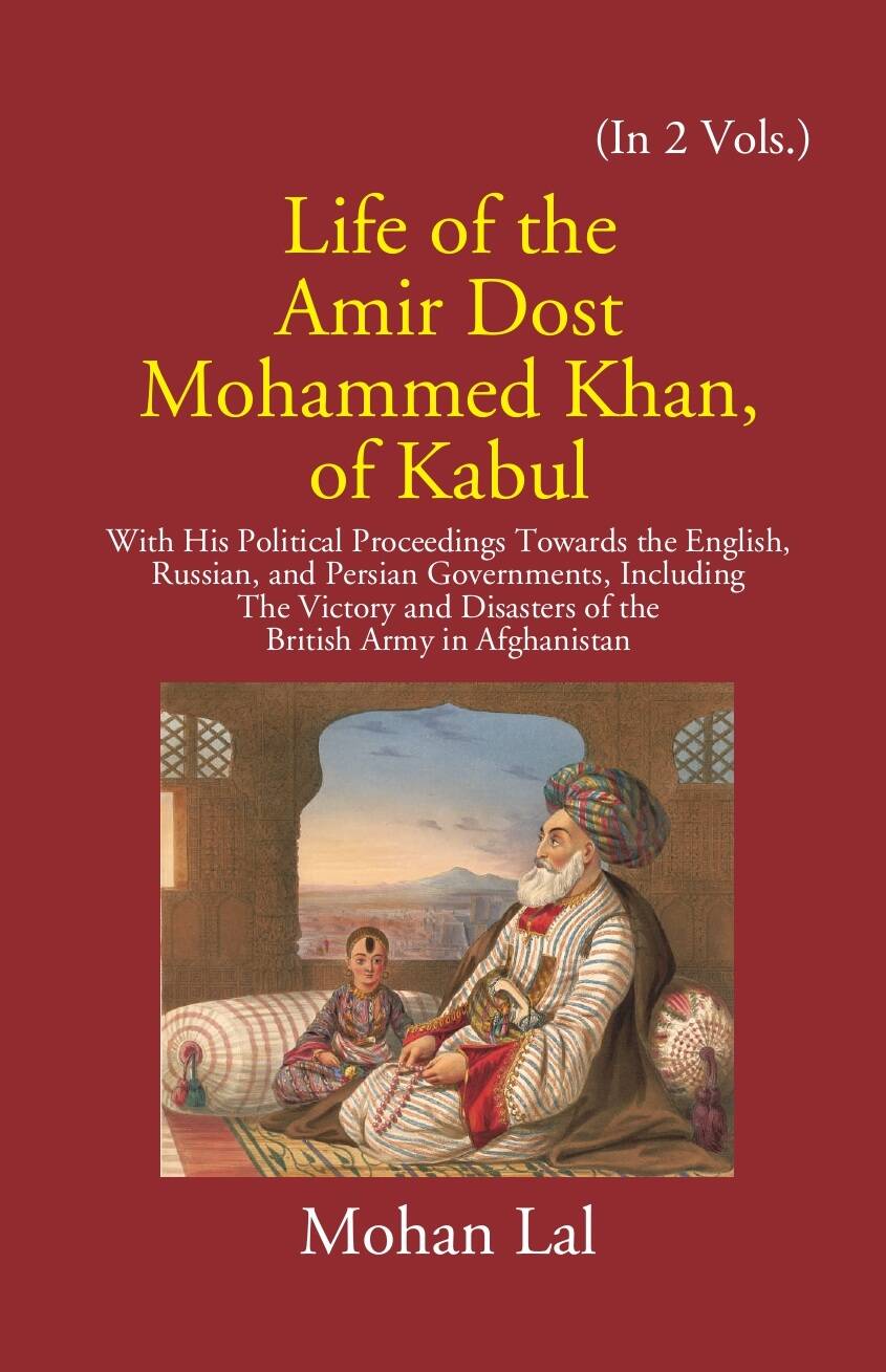 Life Of The Amir Dost Mohammed Khan Of Kabul: With His Political Proceedings Towards The English, Russian, And Persian Governments Including The Victory And Disasters Of The British Army in Afghanistan 2 Vols. Set - Gyan Books - Swadesiicart
