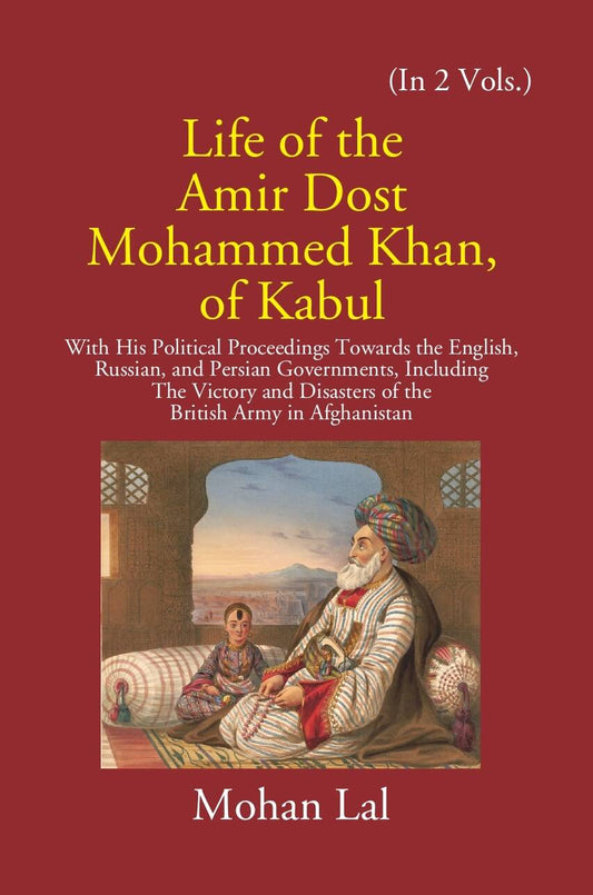 Life Of The Amir Dost Mohammed Khan Of Kabul: With His Political Proceedings Towards The English, Russian, And Persian Governments Including The Victory And Disasters Of The British Army in Afghanistan Vol. 1st - Gyan Books - Swadesiicart