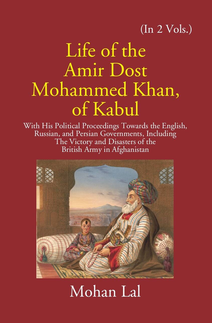 Life Of The Amir Dost Mohammed Khan Of Kabul: With His Political Proceedings Towards The English, Russian, And Persian Governments Including The Victory And Disasters Of The British Army in Afghanistan Vol. 2nd - Gyan Books - Swadesiicart