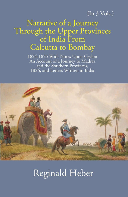 Narrative Of A Journey Through The Upper Provinces Of India From Calcutta To Bombay 1824-1825: With Notes Upon Ceylon Vol. 3rd - Gyan Books