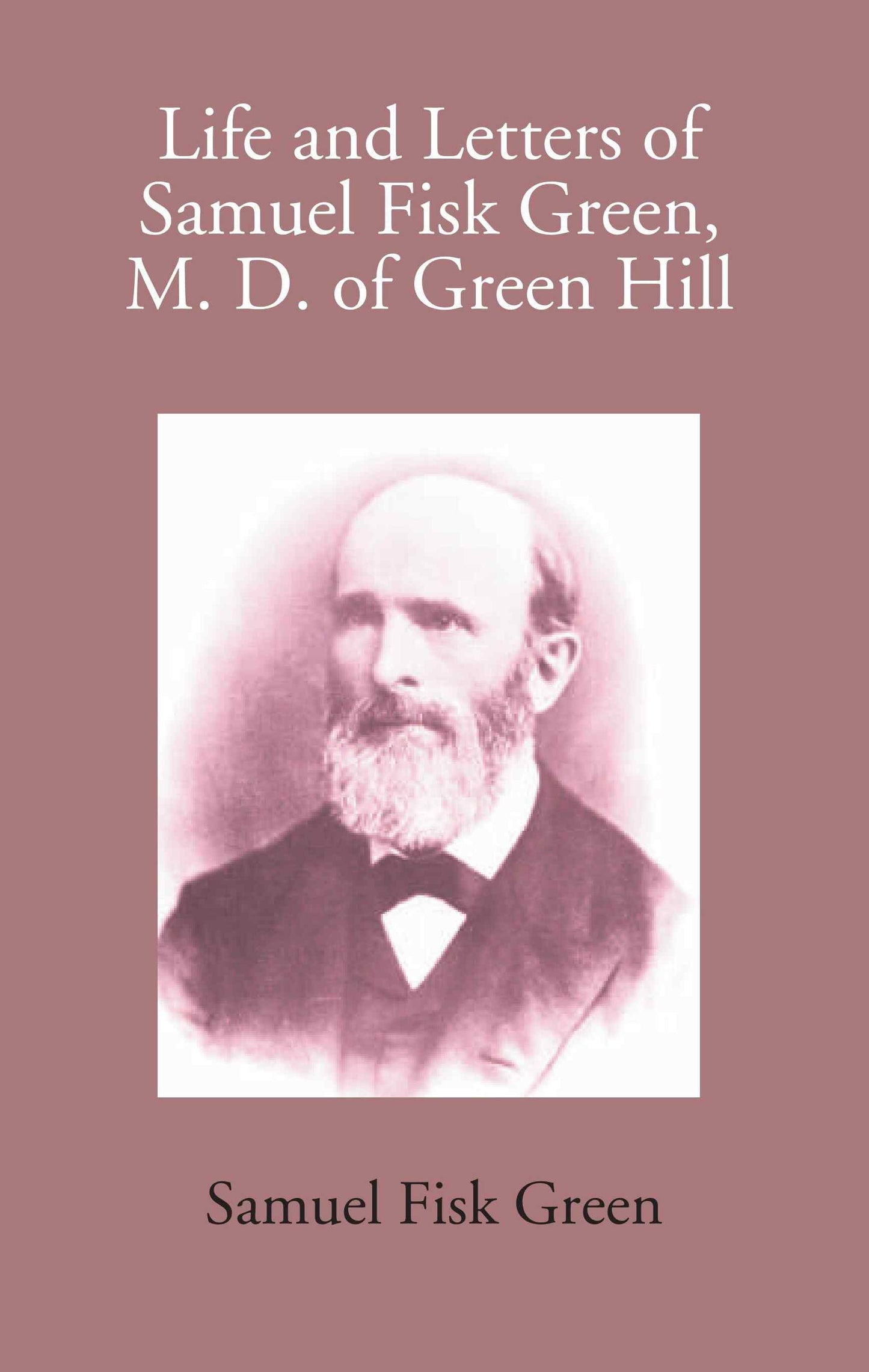 Life And Letters Of Samuel Fisk Green, M. D. Of Green Hill - Gyan Books - Swadesiicart