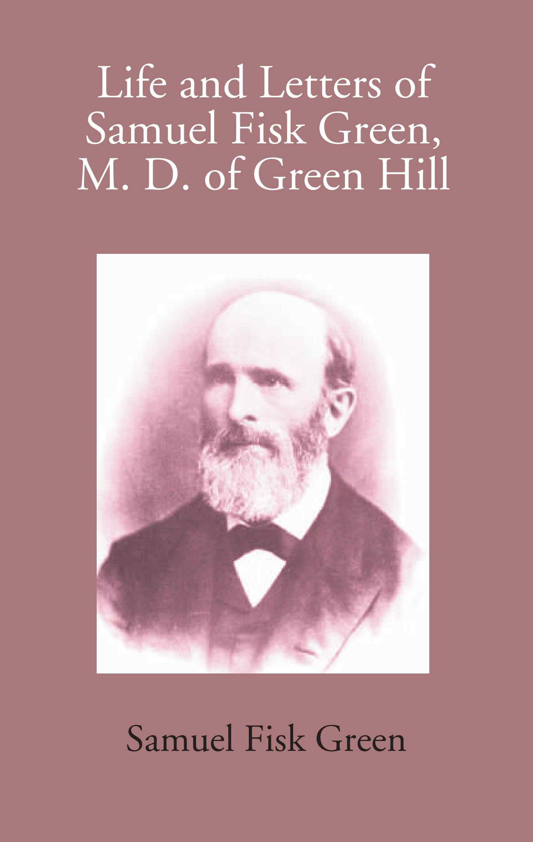 Life And Letters Of Samuel Fisk Green, M. D. Of Green Hill - Gyan Books - Swadesiicart