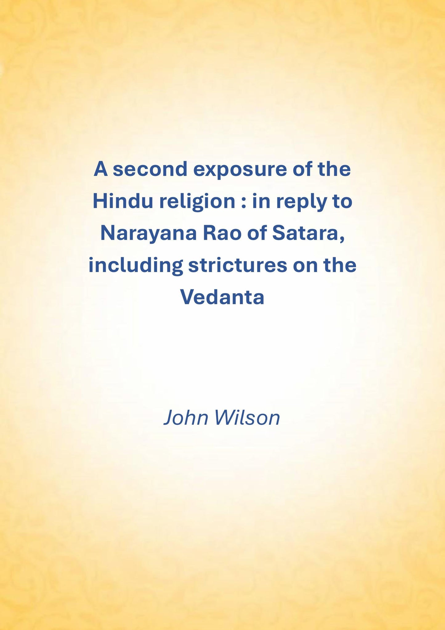 A second exposure of the Hindu religion: In reply to Narayana Rao of Satara, including strictures on the Vedanta - Gyan Books