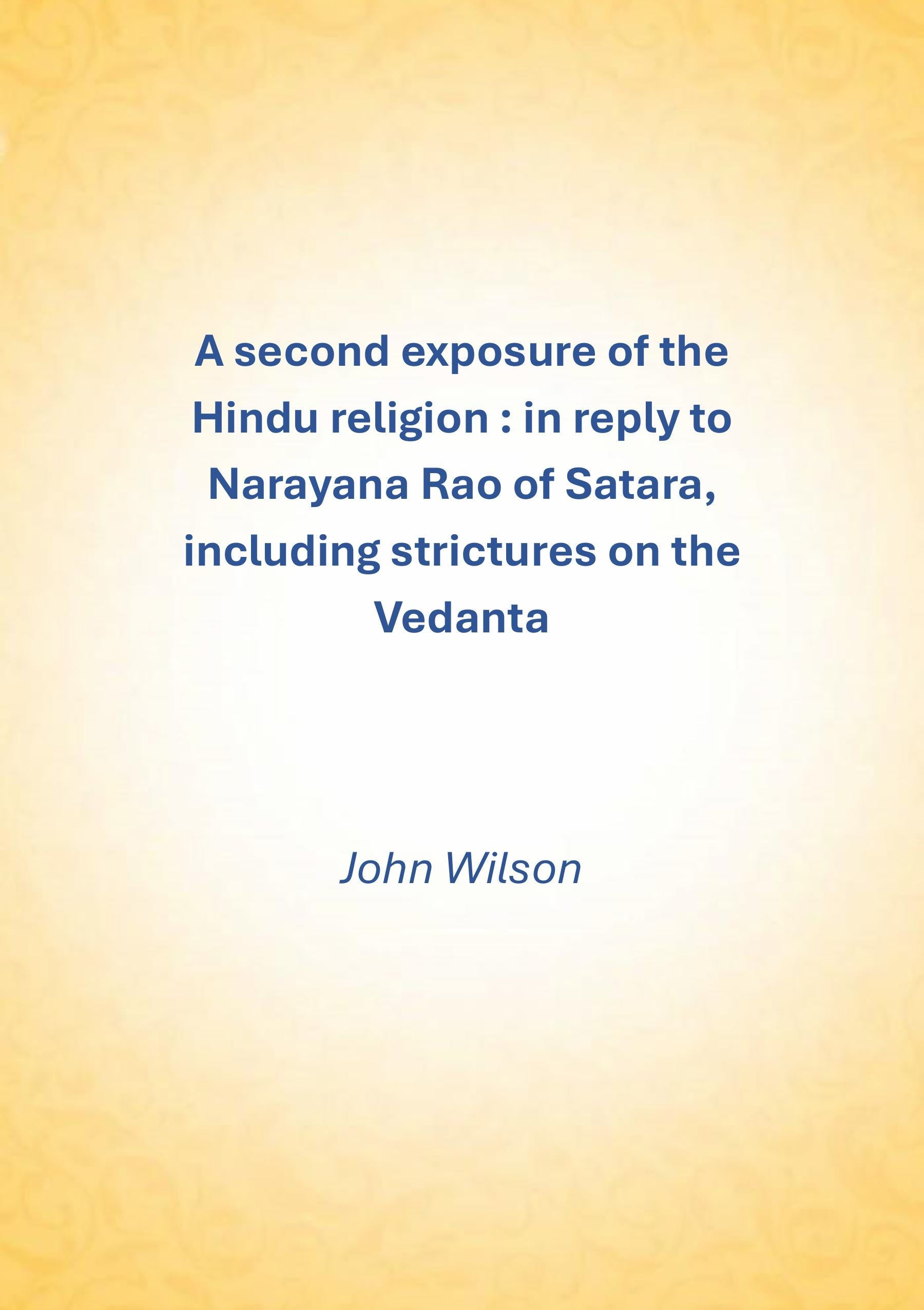 A second exposure of the Hindu religion: In reply to Narayana Rao of Satara, including strictures on the Vedanta - Gyan Books