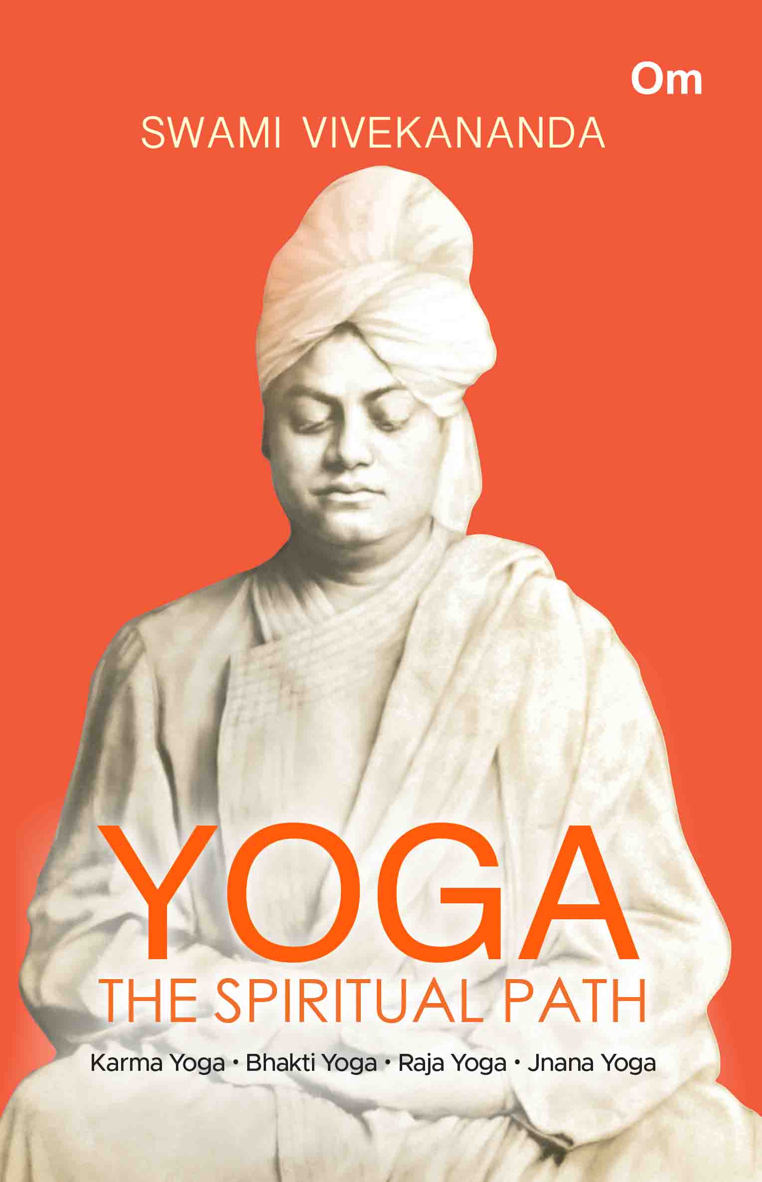 Yoga The Spiritual Path- Karma Yoga, Bhakti Yoga, Raja Yoga, Jnana Yoga by Swami Vivekananda - Om Books - Swadesiicart