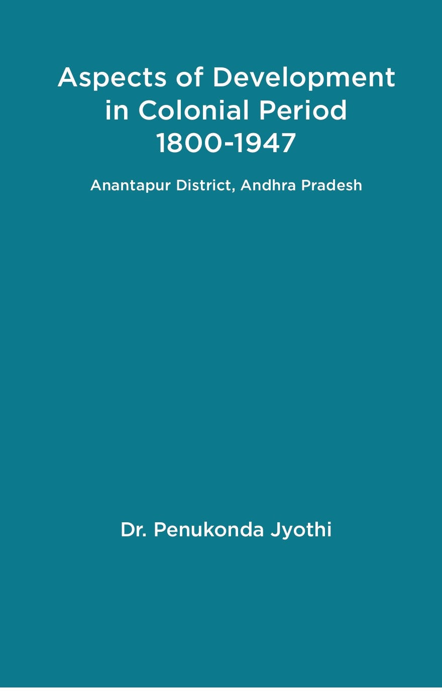 Aspects of Development in Colonial Period 1800-1947 Anantapur District, Andhra Pradesh - Gyan Books - Swadesiicart